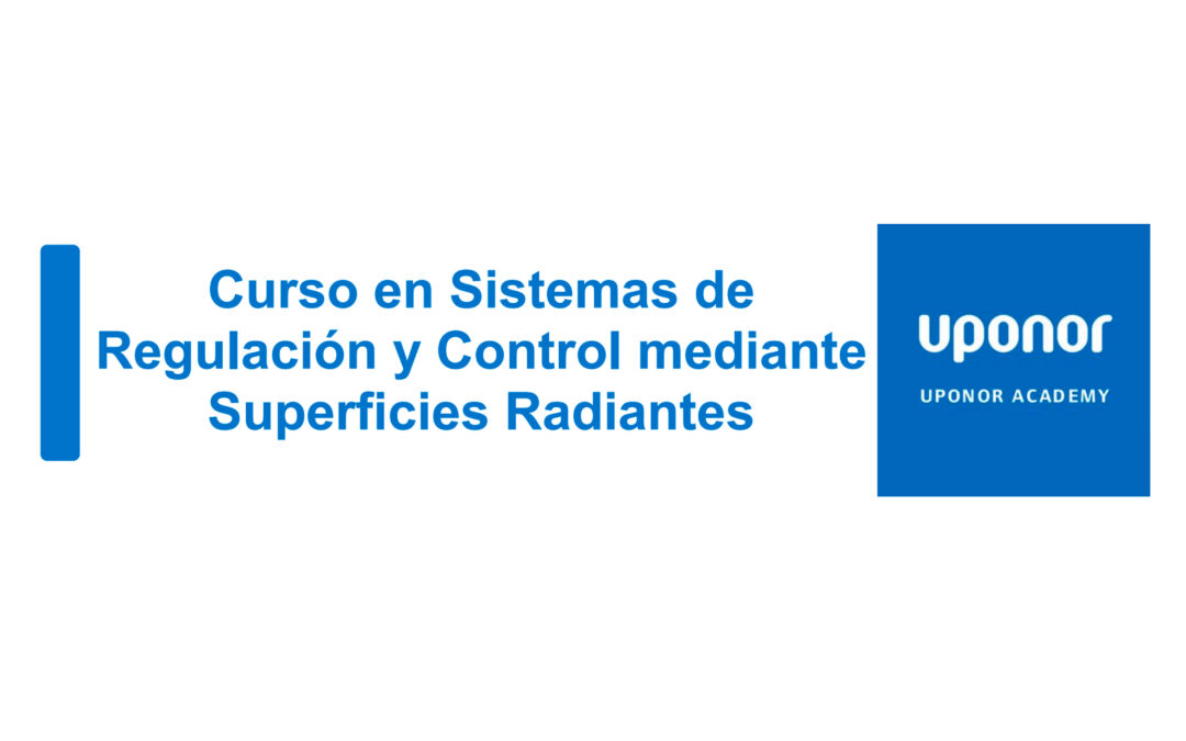 Uponor “Curso en Sistemas de Regulación y Control mediante Superficies Radiantes”